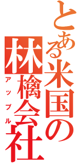 とある米国の林檎会社（アップル）