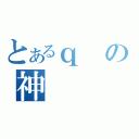 とあるｑの神（）