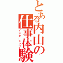 とある内山の仕事体験（インターシップ）