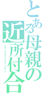 とある母親の近所付合い（マザーズコミュニケーション）