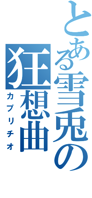 とある雪兎の狂想曲（カプリチオ）