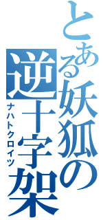 とある妖狐の逆十字架（ナハトクロイツ）