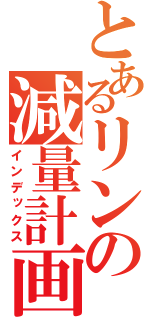 とあるリンの減量計画（インデックス）