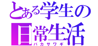 とある学生の日常生活（バカサワギ）