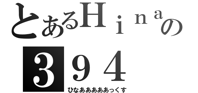 とあるＨｉｎａの３９４（ひなあああああっくす）