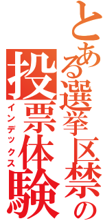 とある選挙区禁書目録の投票体験（インデックス）