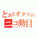 とあるオタクのニコ動目録（インデックス）