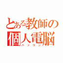 とある教師の個人電脳（パソコン）