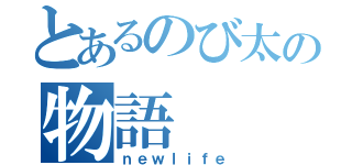 とあるのび太の物語（ｎｅｗｌｉｆｅ）