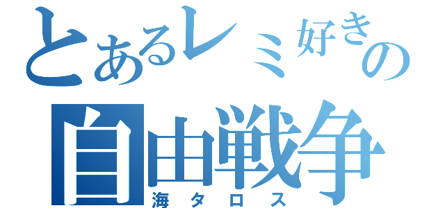 とあるレミ好きの自由戦争！！（海タロス）