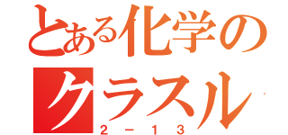 とある化学のクラスルーム（２－１３）