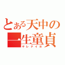 とある天中の一生童貞（ヤレナイヨ）