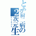 とある厨二病の２次元生活（アニメライフ）