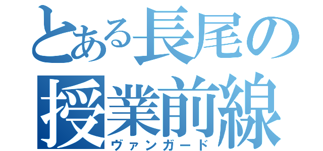 とある長尾の授業前線（ヴァンガード）