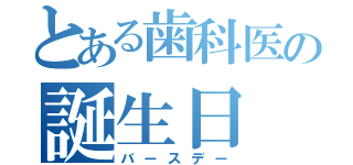 とある歯科医の誕生日（バースデー）