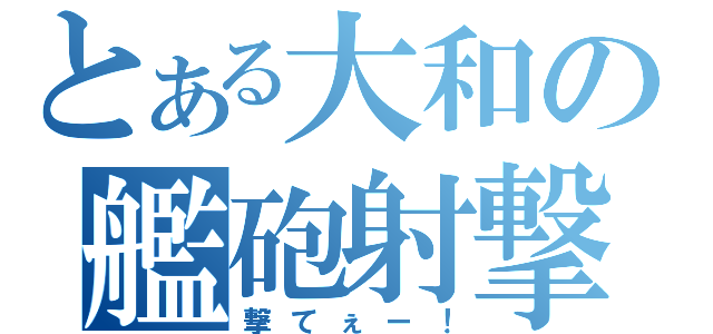 とある大和の艦砲射撃（撃てぇー！）