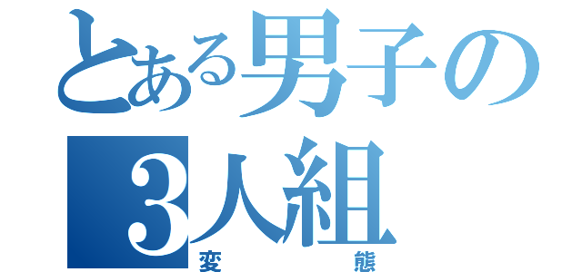 とある男子の３人組（変態）