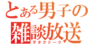 とある男子の雑談放送（ヲタクトーク）