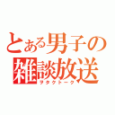 とある男子の雑談放送（ヲタクトーク）