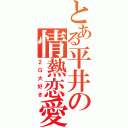 とある平井の情熱恋愛（２Ｇ大好き）