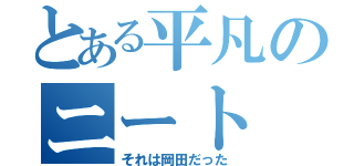 とある平凡のニート（それは岡田だった）