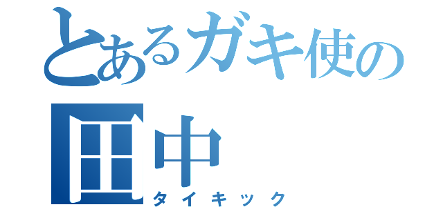 とあるガキ使の田中（タイキック）