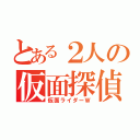 とある２人の仮面探偵（仮面ライダーＷ）