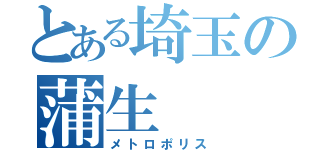 とある埼玉の蒲生（メトロポリス）