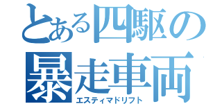 とある四駆の暴走車両（エスティマドリフト）