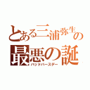 とある三浦弥生の最悪の誕生日（バッドバースデー）