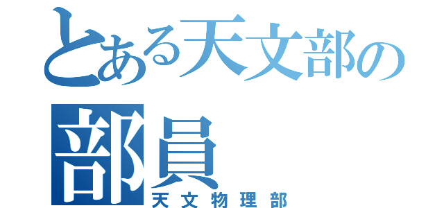 とある天文部の部員（天文物理部）