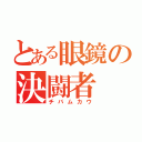 とある眼鏡の決闘者（チバムカウ）