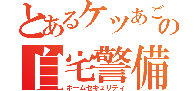 とあるケツあごの自宅警備Ｓ（ホームセキュリティ）