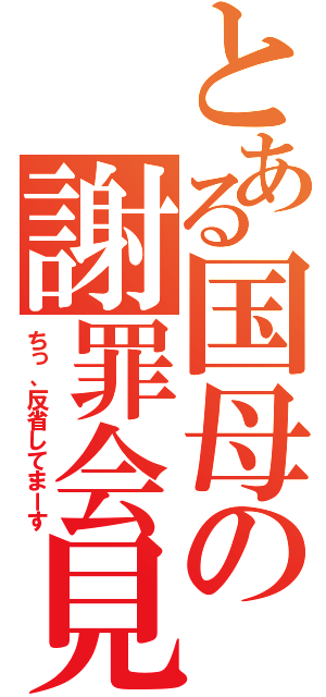 とある国母の謝罪会見（ちっ、反省してまーす）