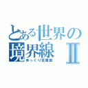 とある世界の境界線Ⅱ（ゆっくり茶番劇）