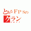 とあるＦＰＳのクラン（ＡＷＰＦ）