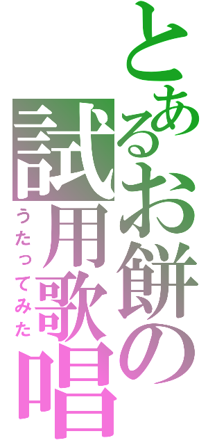 とあるお餅の試用歌唱（うたってみた）