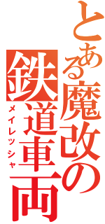 とある魔改の鉄道車両（メイレッシャ）