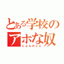 とある学校のアホな奴（じぶんのこと）