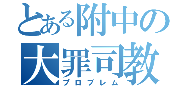 とある附中の大罪司教（プロブレム）