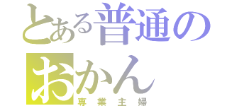 とある普通のおかん（専業主婦）