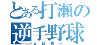 とある打瀬の逆手野球（ＢＢ第一）