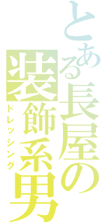 とある長屋の装飾系男（ドレッシング）