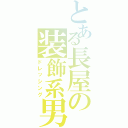 とある長屋の装飾系男（ドレッシング）