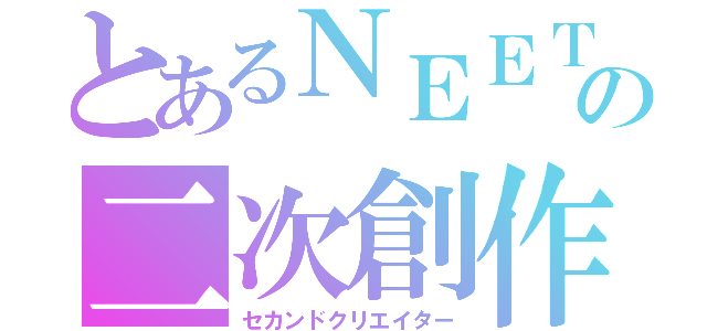 とあるＮＥＥＴの二次創作（セカンドクリエイター）