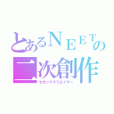 とあるＮＥＥＴの二次創作（セカンドクリエイター）