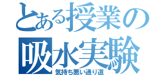 とある授業の吸水実験（気持ち悪い通り道）