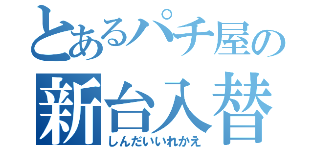 とあるパチ屋の新台入替（しんだいいれかえ）