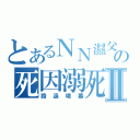 とあるＮＮ濕父の死因溺死Ⅱ（路邊墳墓）