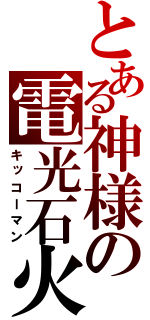 とある神様の電光石火（キッコーマン）